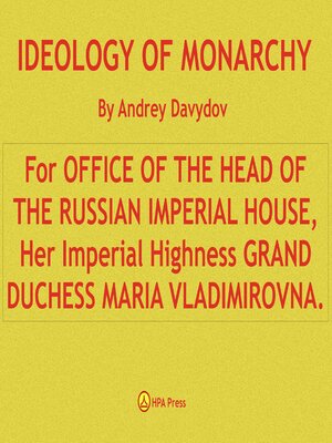 cover image of IDEOLOGY OF MONARCHY. For OFFICE OF THE HEAD OF THE RUSSIAN IMPERIAL HOUSE, Her Imperial Highness GRAND DUCHESS MARIA VLADIMIROVNA.
